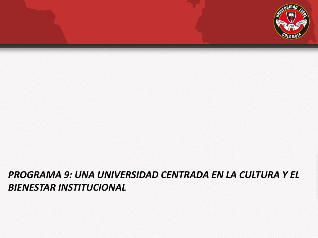PROGRAMA 9: UNA UNIVERSIDAD CENTRADA EN LA CULTURA Y EL BIENESTAR INSTITUCIONAL