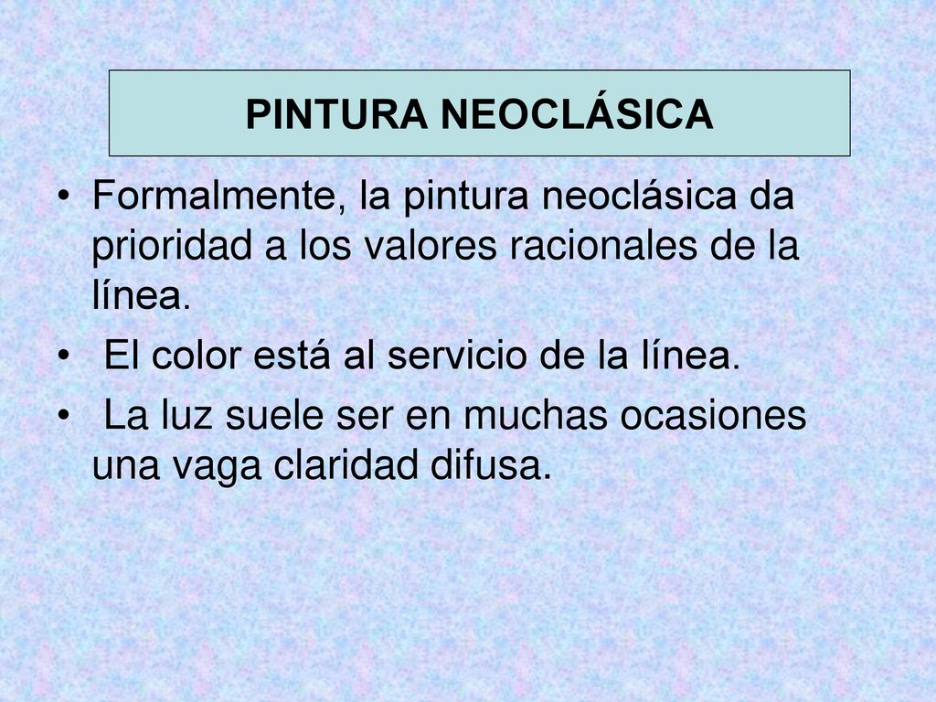 PINTURA NEOCLÁSICA Formalmente, la pintura neoclásica da prioridad a los valores racionales de la línea.