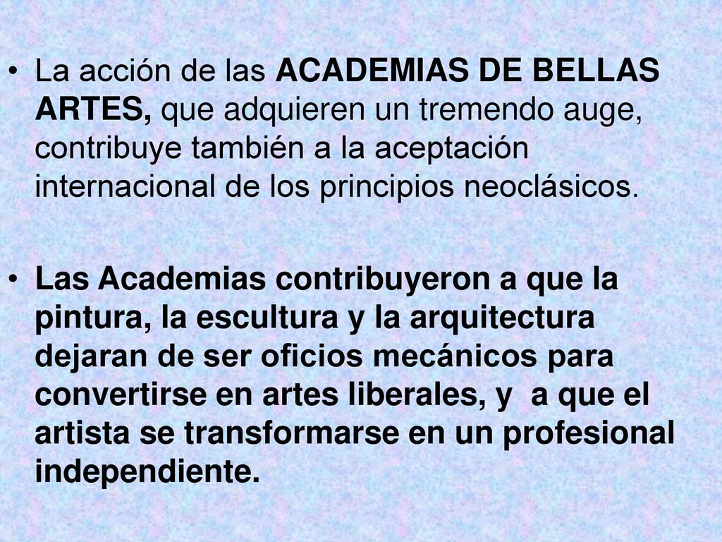 La acción de las ACADEMIAS DE BELLAS ARTES, que adquieren un tremendo auge, contribuye también a la aceptación internacional de los principios neoclásicos.