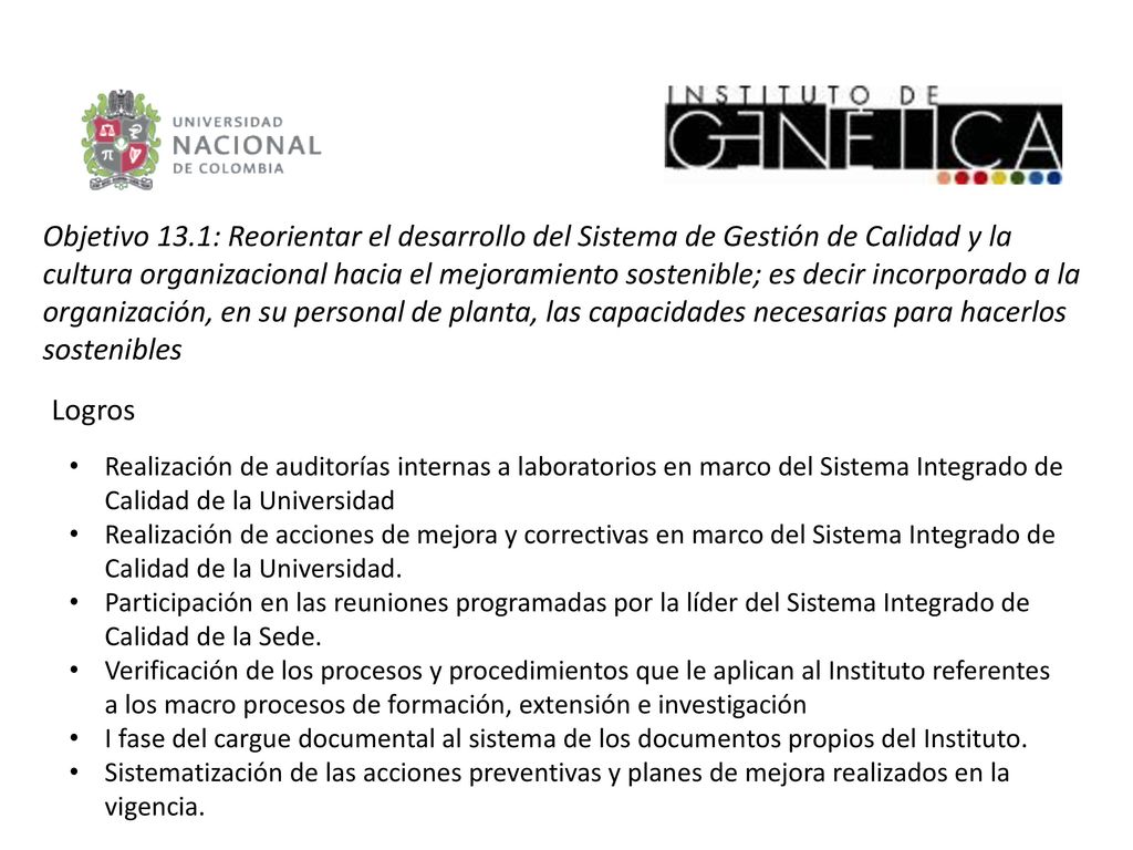 Objetivo 13.1: Reorientar el desarrollo del Sistema de Gestión de Calidad y la cultura organizacional hacia el mejoramiento sostenible; es decir incorporado a la organización, en su personal de planta, las capacidades necesarias para hacerlos sostenibles