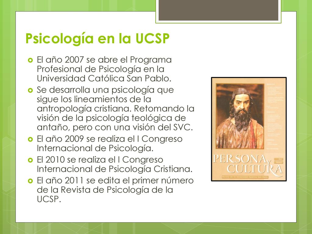 Psicología en la UCSP El año 2007 se abre el Programa Profesional de Psicología en la Universidad Católica San Pablo.