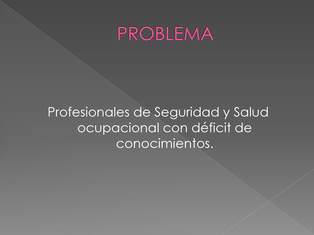 PROBLEMA Profesionales de Seguridad y Salud ocupacional con déficit de conocimientos.