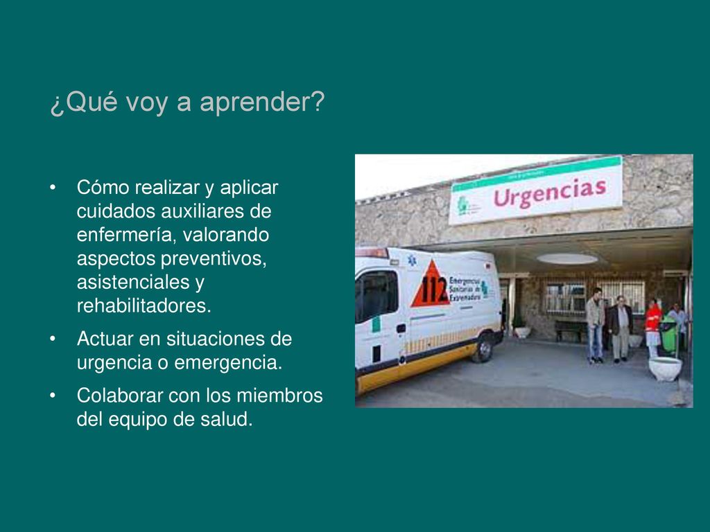 ¿Qué voy a aprender Cómo realizar y aplicar cuidados auxiliares de enfermería, valorando aspectos preventivos, asistenciales y rehabilitadores.