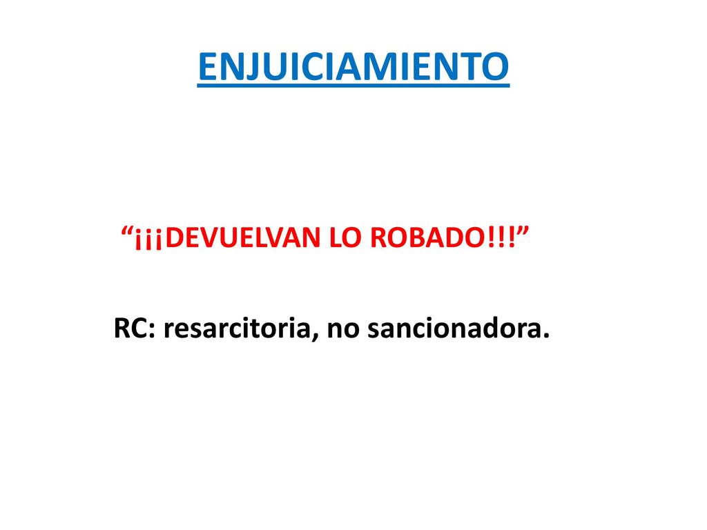 ENJUICIAMIENTO ¡¡¡DEVUELVAN LO ROBADO!!! RC: resarcitoria, no sancionadora.