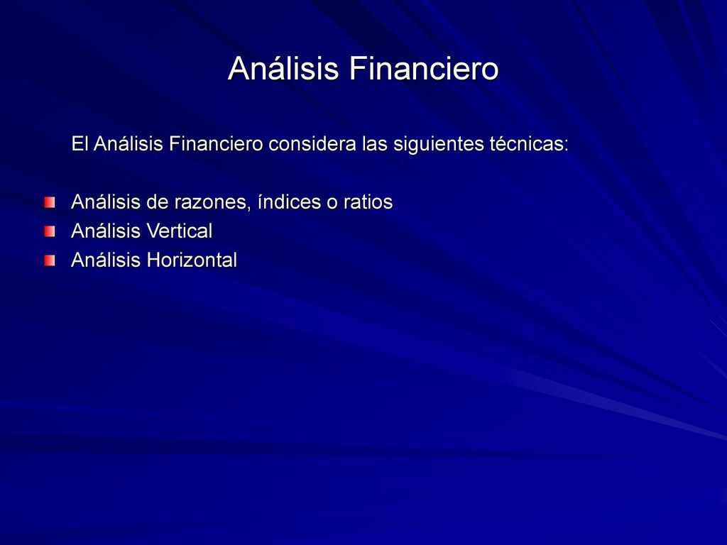 Análisis Financiero El Análisis Financiero considera las siguientes técnicas: Análisis de razones, índices o ratios.
