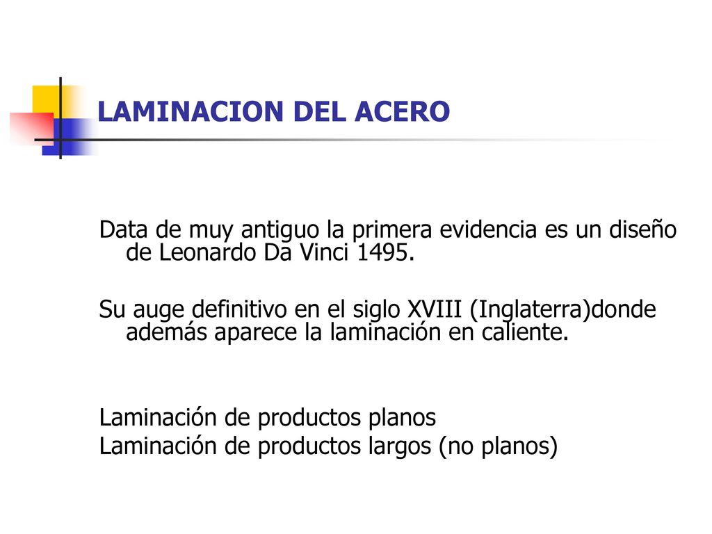 LAMINACION DEL ACERO Data de muy antiguo la primera evidencia es un diseño de Leonardo Da Vinci
