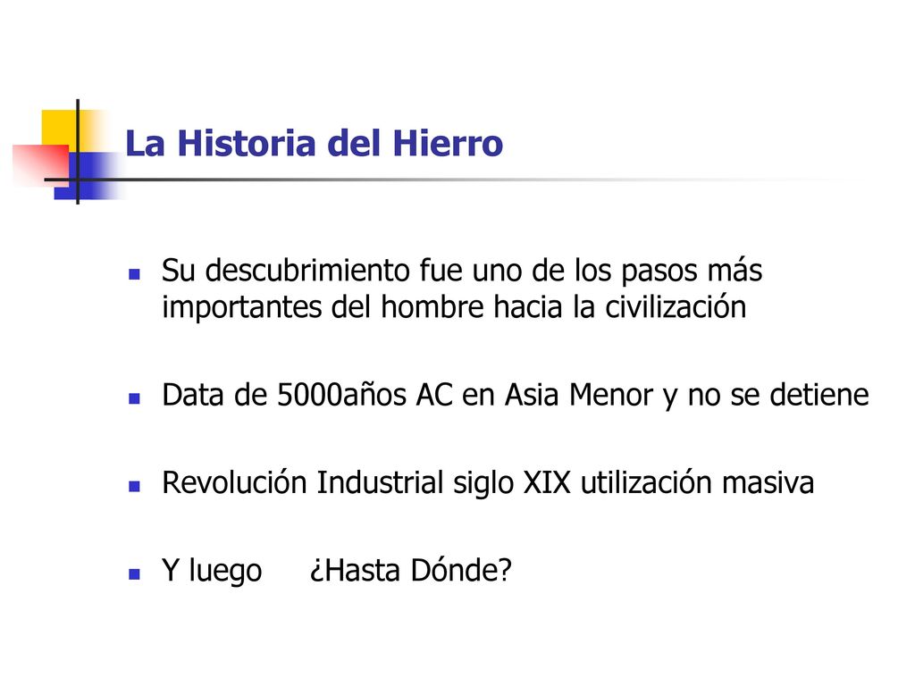 La Historia del Hierro Su descubrimiento fue uno de los pasos más importantes del hombre hacia la civilización.