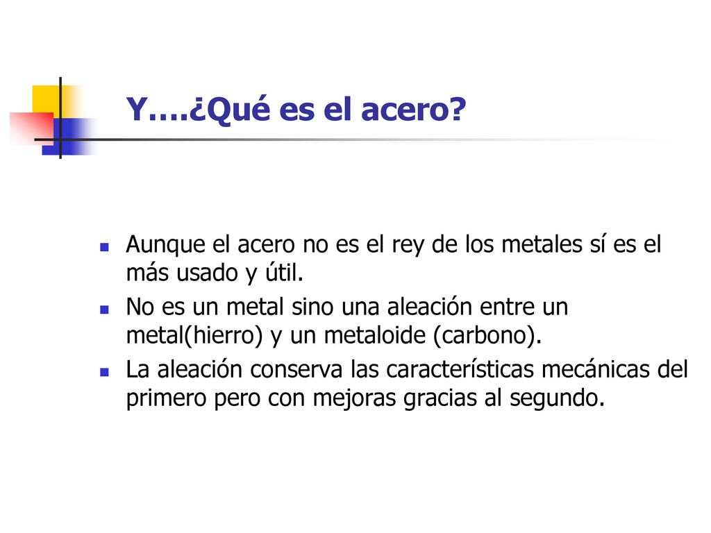 Y….¿Qué es el acero Aunque el acero no es el rey de los metales sí es el más usado y útil.