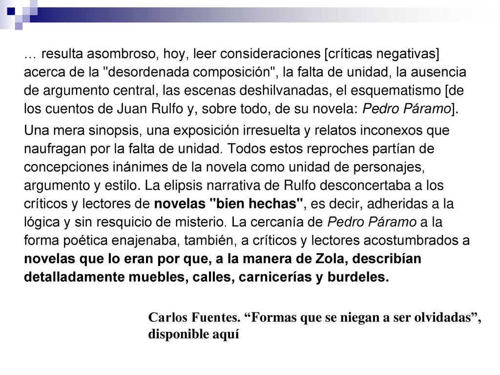 … resulta asombroso, hoy, leer consideraciones [críticas negativas] acerca de la desordenada composición , la falta de unidad, la ausencia de argumento central, las escenas deshilvanadas, el esquematismo [de los cuentos de Juan Rulfo y, sobre todo, de su novela: Pedro Páramo].