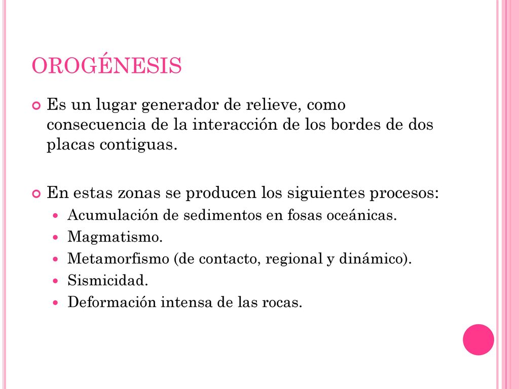 OROGÉNESIS Es un lugar generador de relieve, como consecuencia de la interacción de los bordes de dos placas contiguas.