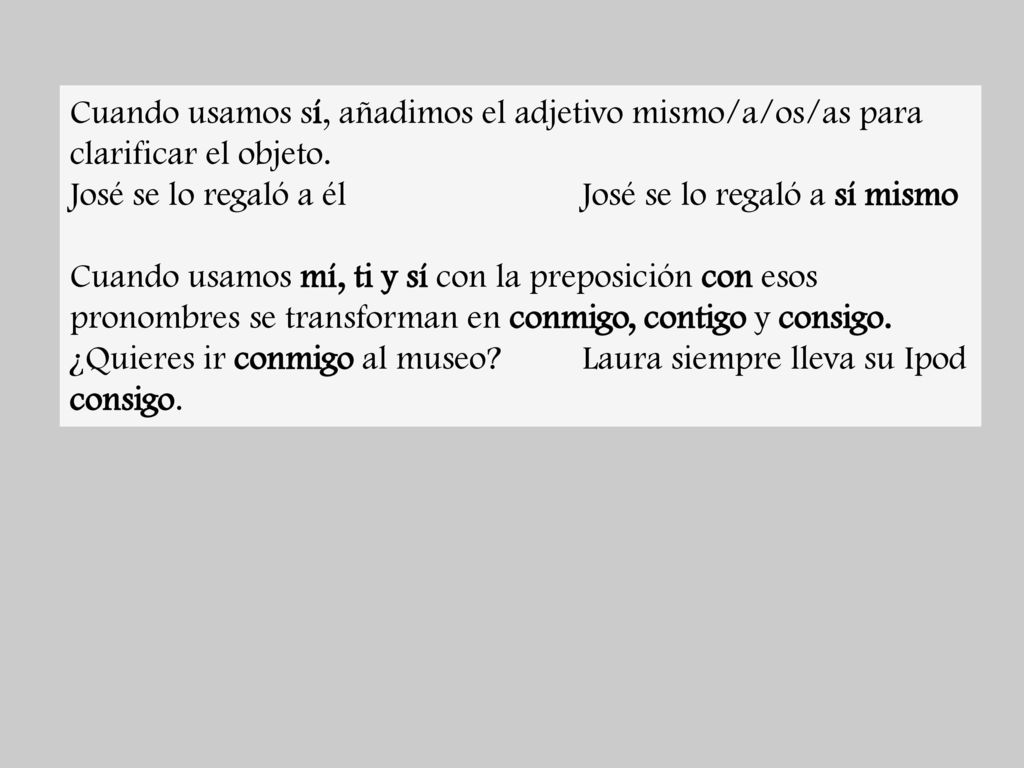 Cuando usamos sí, añadimos el adjetivo mismo/a/os/as para clarificar el objeto.
