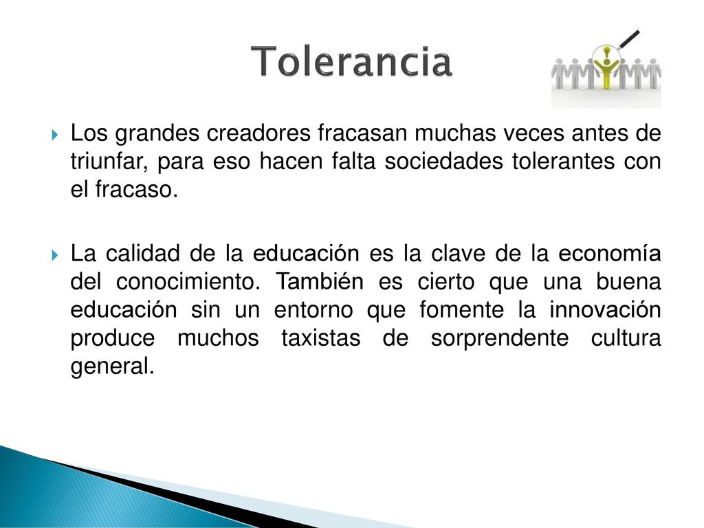 Tolerancia Los grandes creadores fracasan muchas veces antes de triunfar, para eso hacen falta sociedades tolerantes con el fracaso.