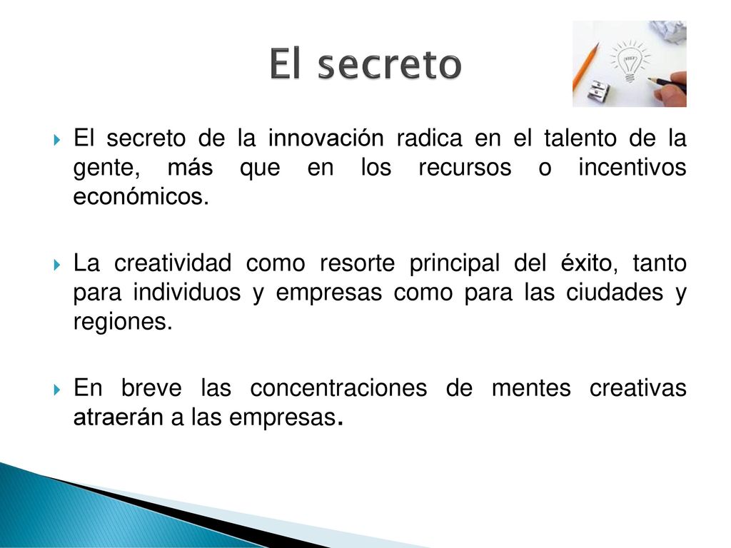 El secreto El secreto de la innovación radica en el talento de la gente, más que en los recursos o incentivos económicos.