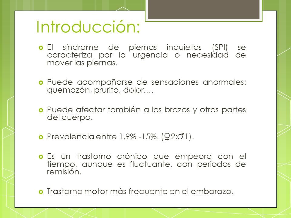 Introducción: El síndrome de piernas inquietas (SPI) se caracteriza por la urgencia o necesidad de mover las piernas.