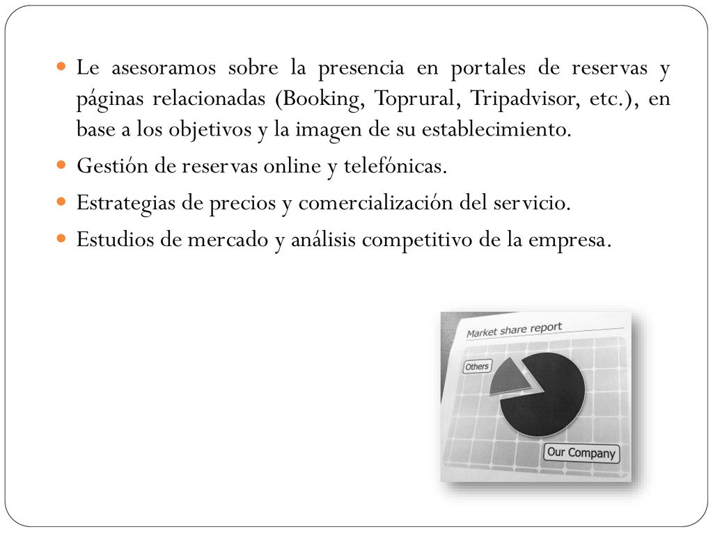 Le asesoramos sobre la presencia en portales de reservas y páginas relacionadas (Booking, Toprural, Tripadvisor, etc.), en base a los objetivos y la imagen de su establecimiento.