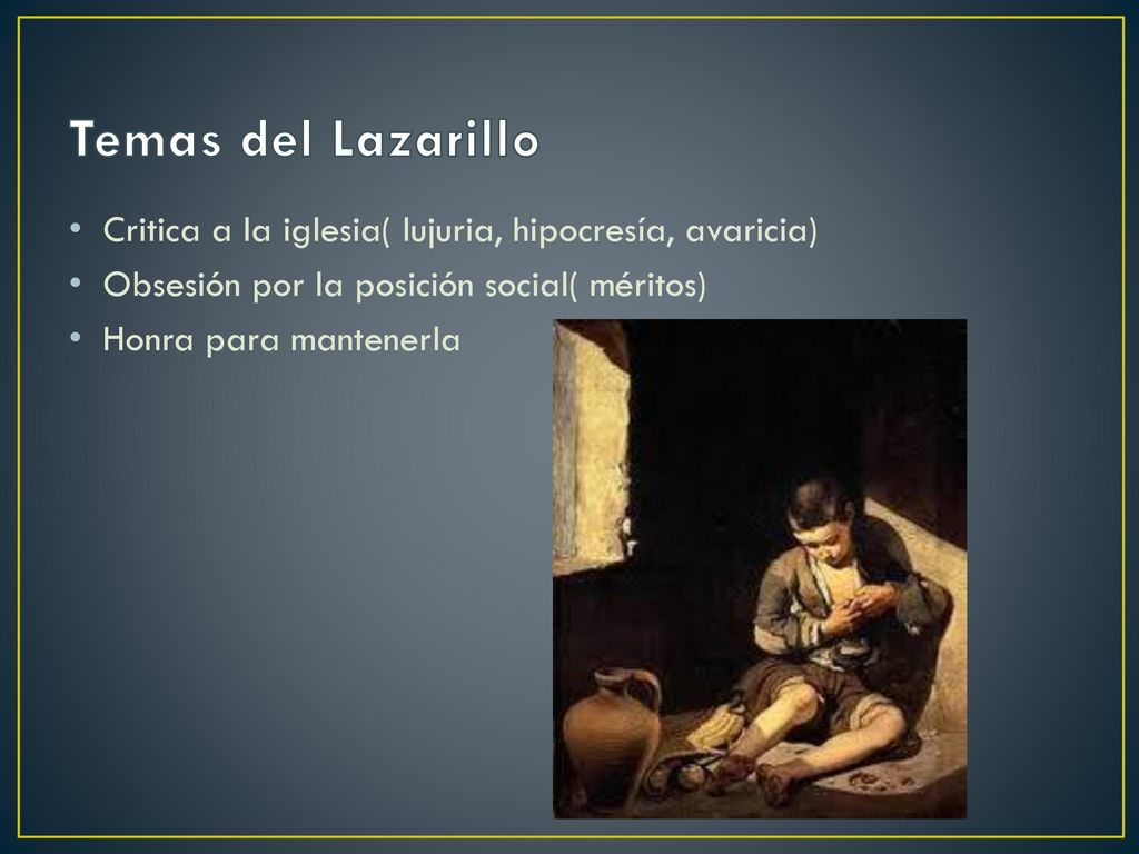 Temas del Lazarillo Critica a la iglesia( lujuria, hipocresía, avaricia) Obsesión por la posición social( méritos)