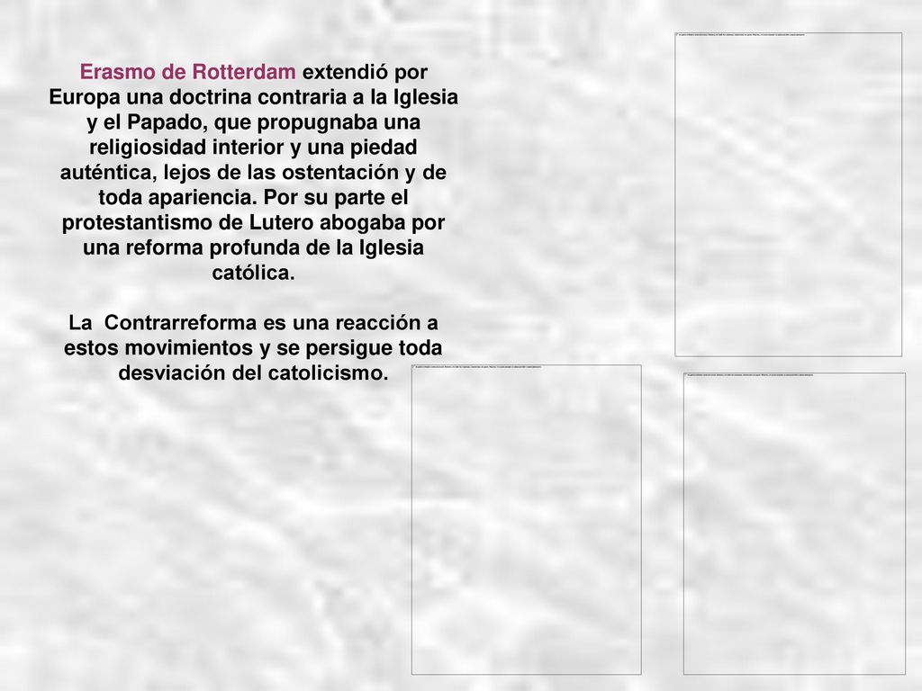 Erasmo de Rotterdam extendió por Europa una doctrina contraria a la Iglesia y el Papado, que propugnaba una religiosidad interior y una piedad auténtica, lejos de las ostentación y de toda apariencia.