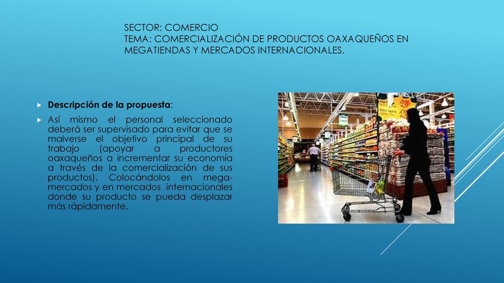SECTOR: COMERCIO TEMA: COMERCIALIZACIÓN DE PRODUCTOS OAXAQUEÑOS EN MEGATIENDAS Y MERCADOS INTERNACIONALES.