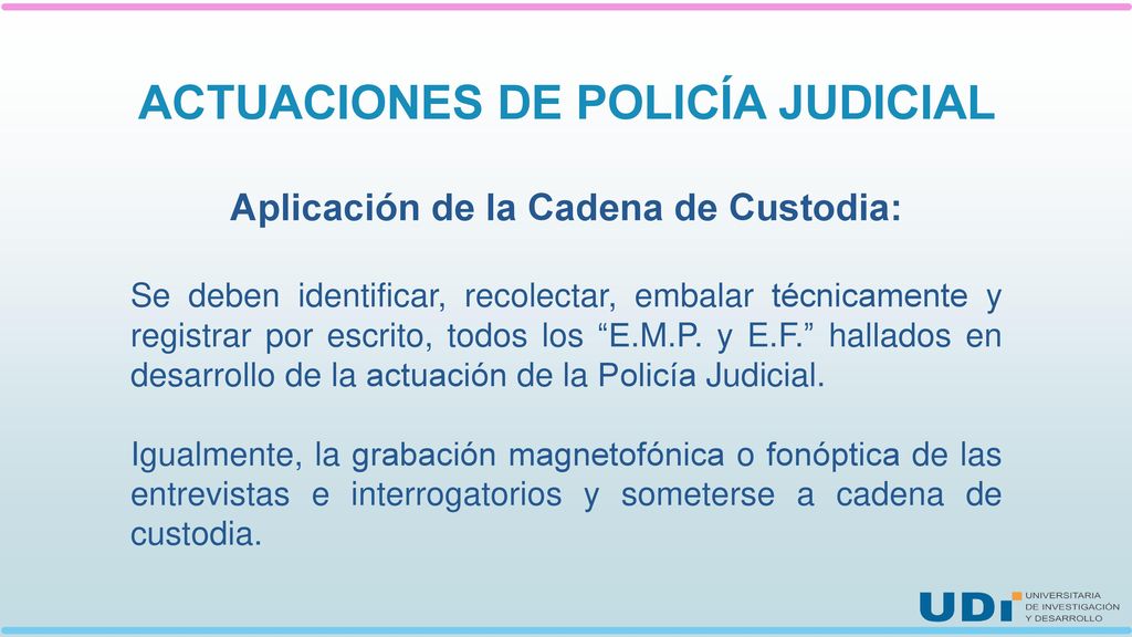 ACTUACIONES DE POLICÍA JUDICIAL Aplicación de la Cadena de Custodia: