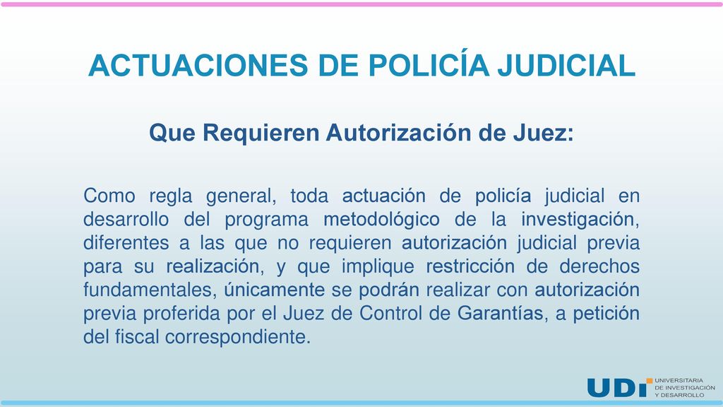 ACTUACIONES DE POLICÍA JUDICIAL Que Requieren Autorización de Juez: