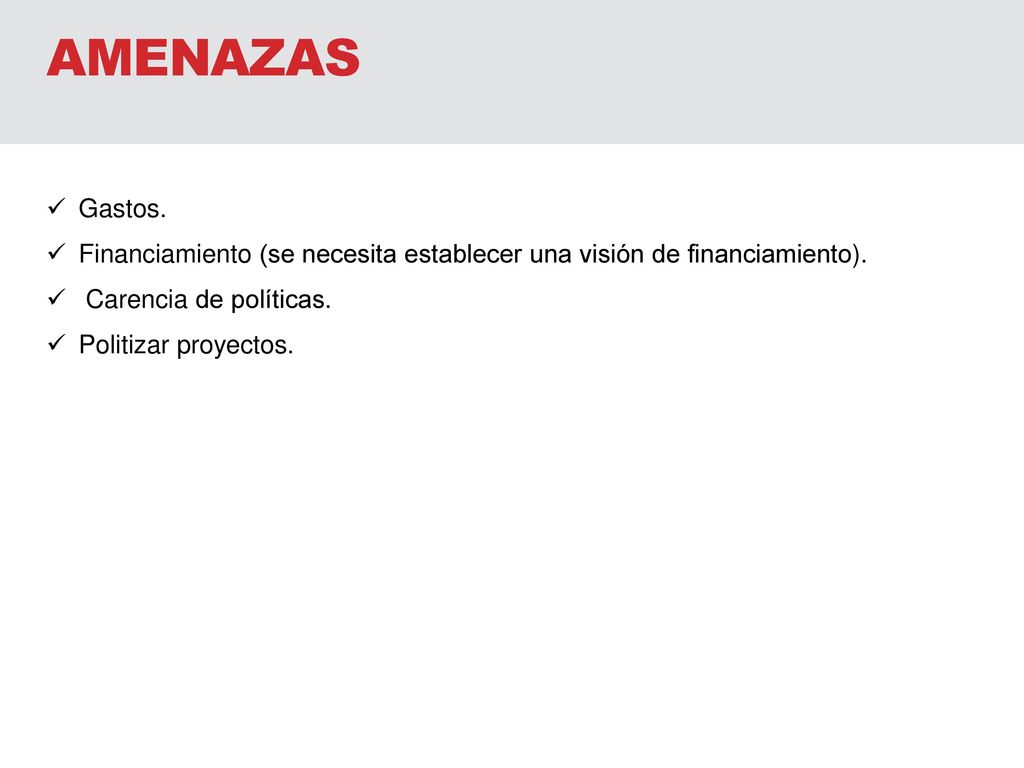 AMENAZAS Gastos. Financiamiento (se necesita establecer una visión de financiamiento). Carencia de políticas.