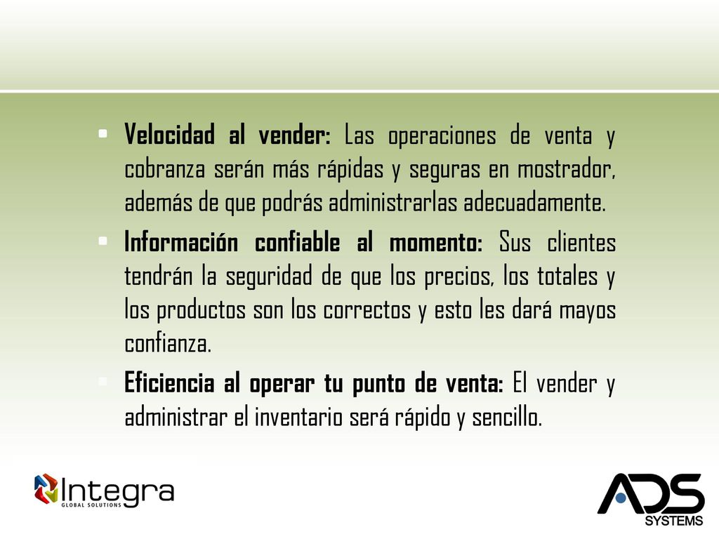 Velocidad al vender: Las operaciones de venta y cobranza serán más rápidas y seguras en mostrador, además de que podrás administrarlas adecuadamente.