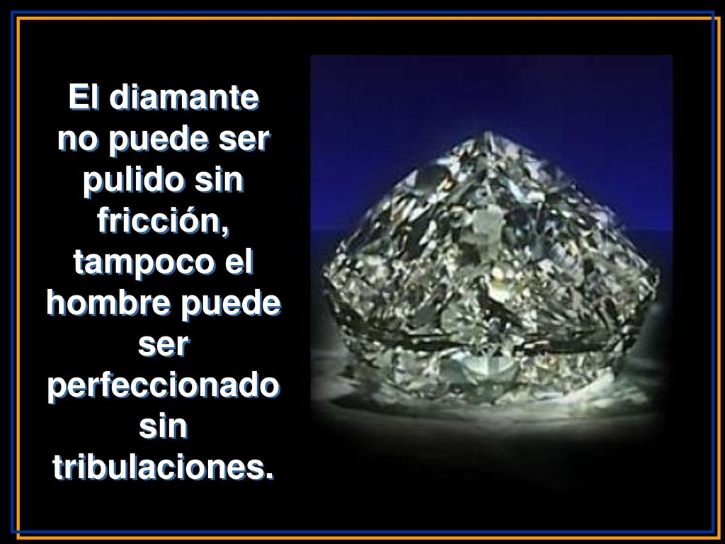 El diamante no puede ser pulido sin fricción, tampoco el hombre puede ser perfeccionado sin tribulaciones.