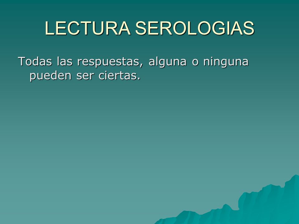 LECTURA SEROLOGIAS Todas las respuestas, alguna o ninguna pueden ser ciertas.