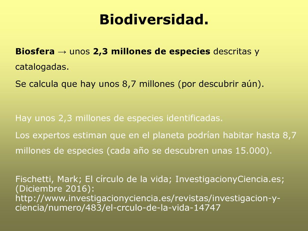 Biodiversidad. Biosfera → unos 2,3 millones de especies descritas y catalogadas. Se calcula que hay unos 8,7 millones (por descubrir aún).