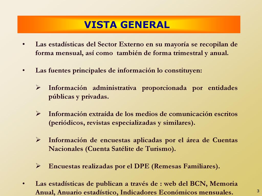 VISTA GENERAL Las estadísticas del Sector Externo en su mayoría se recopilan de forma mensual, así como también de forma trimestral y anual.