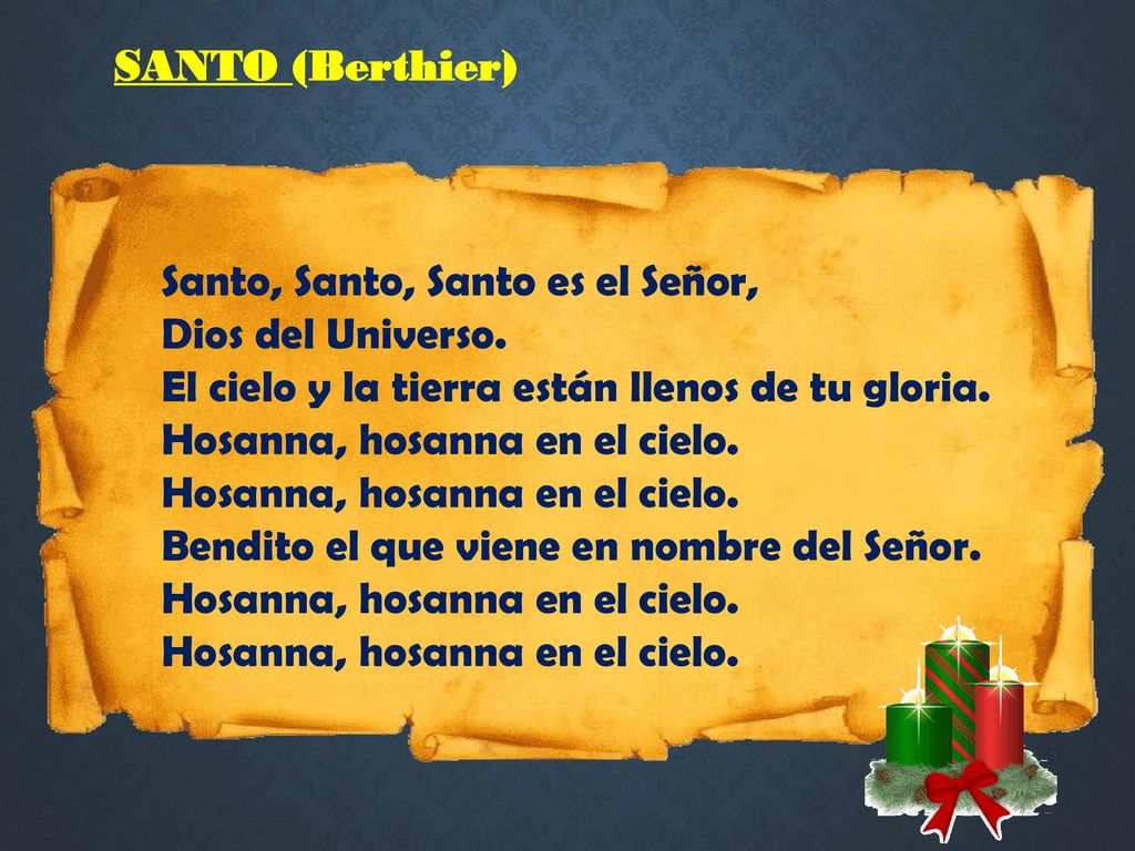 SANTO (Berthier) Santo, Santo, Santo es el Señor, Dios del Universo. El cielo y la tierra están llenos de tu gloria.
