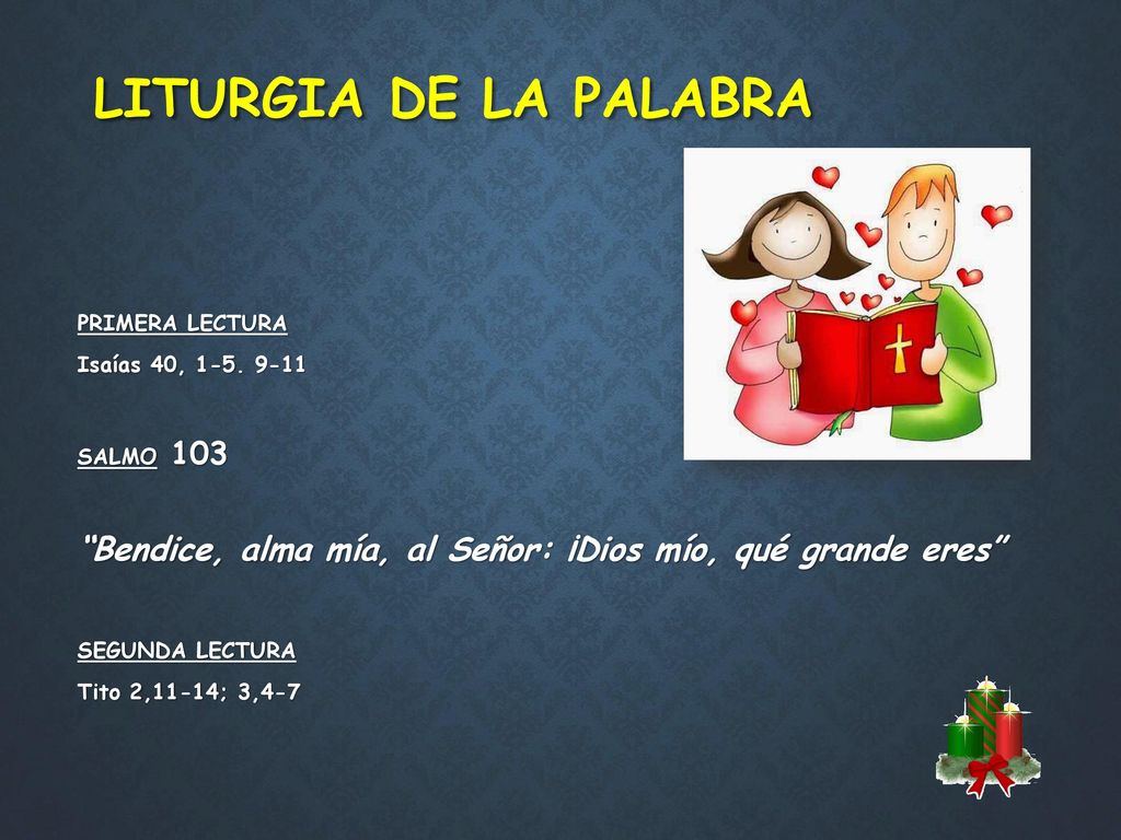 LITURGIA DE LA PALABRA PRIMERA LECTURA. Isaías 40, SALMO 103. Bendice, alma mía, al Señor: ¡Dios mío, qué grande eres