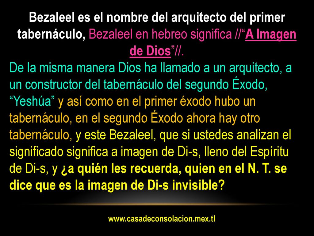 Bezaleel es el nombre del arquitecto del primer tabernáculo, Bezaleel en hebreo significa // A Imagen de Dios //.