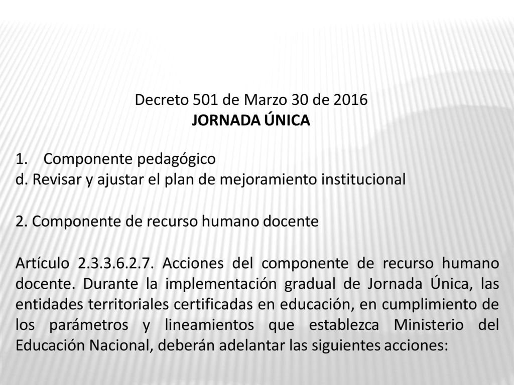 Decreto 501 de Marzo 30 de 2016 JORNADA ÚNICA. 1. Componente pedagógico. d. Revisar y ajustar el plan de mejoramiento institucional.