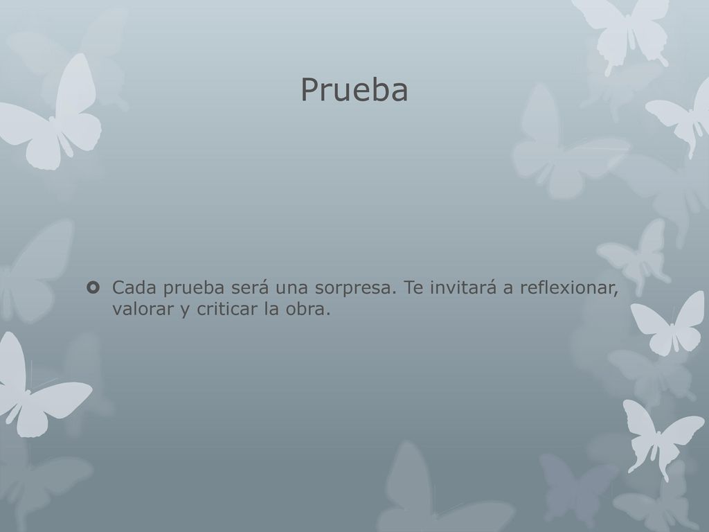 Prueba Cada prueba será una sorpresa. Te invitará a reflexionar, valorar y criticar la obra.