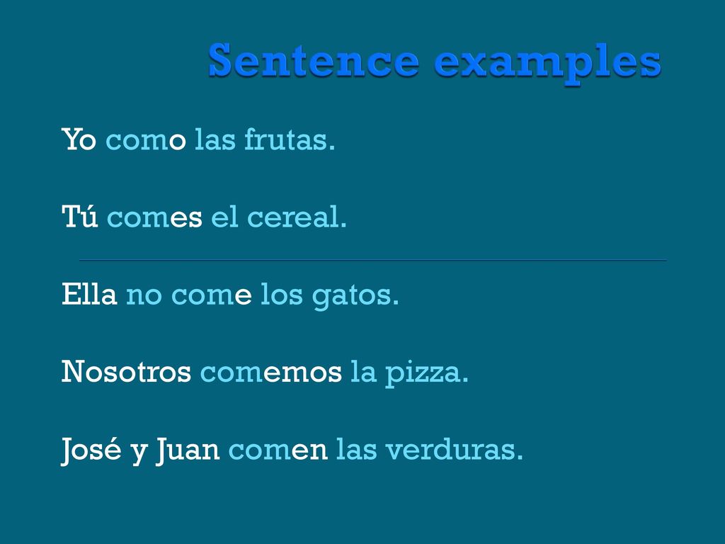 Sentence examples Yo como las frutas. Tú comes el cereal.