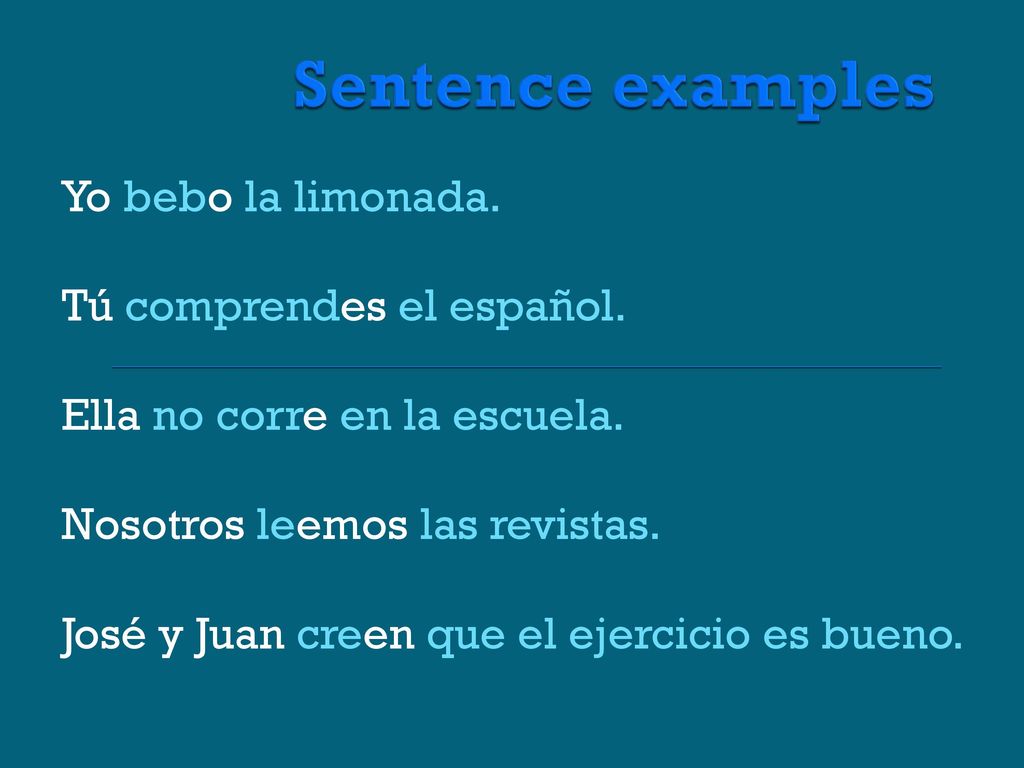 Sentence examples Yo bebo la limonada. Tú comprendes el español.