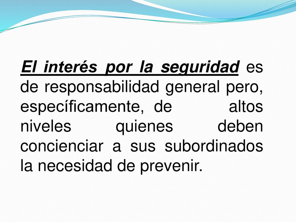 El interés por la seguridad es de responsabilidad general pero, específicamente, de altos niveles quienes deben concienciar a sus subordinados la necesidad de prevenir.