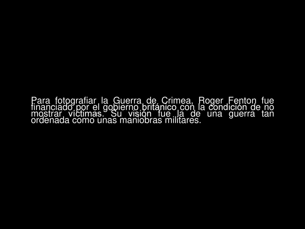 Para fotografiar la Guerra de Crimea, Roger Fenton fue financiado por el gobierno británico con la condición de no mostrar víctimas.