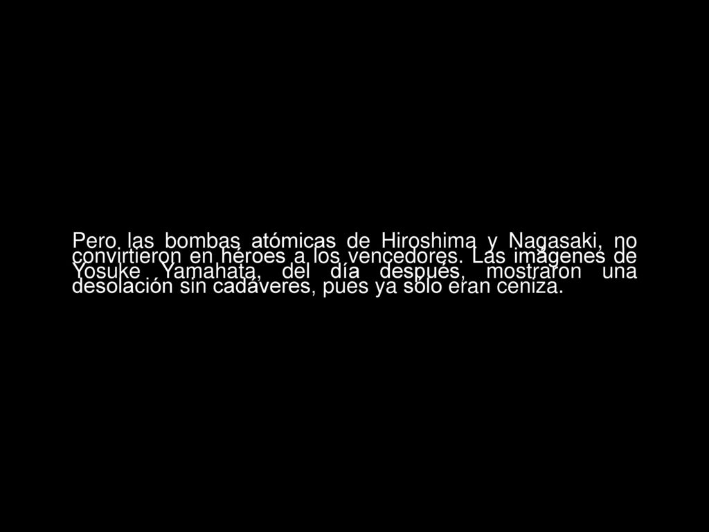 Pero las bombas atómicas de Hiroshima y Nagasaki, no convirtieron en héroes a los vencedores.