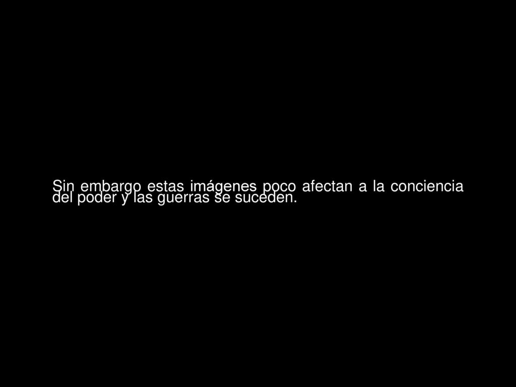 Sin embargo estas imágenes poco afectan a la conciencia del poder y las guerras se suceden.