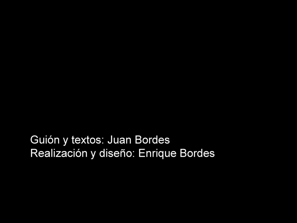 Guión y textos: Juan Bordes Realización y diseño: Enrique Bordes