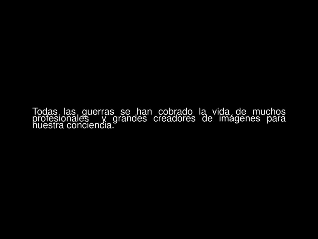 Todas las guerras se han cobrado la vida de muchos profesionales y grandes creadores de imágenes para nuestra conciencia.