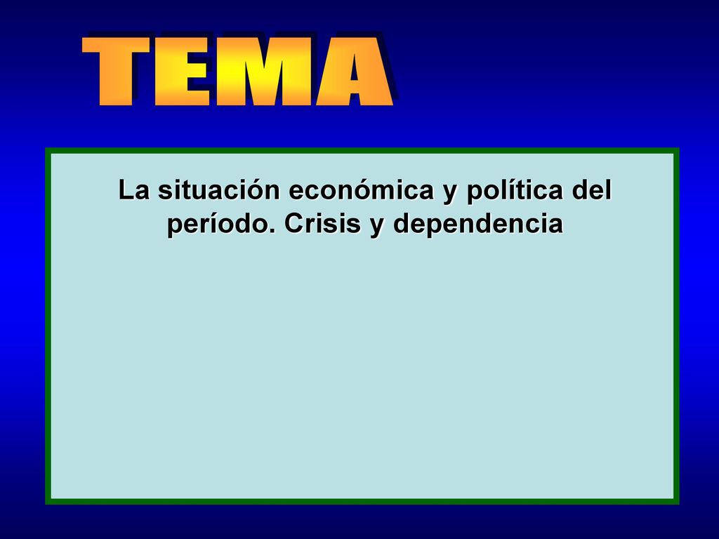 La situación económica y política del período. Crisis y dependencia