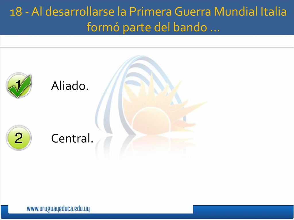 18 - Al desarrollarse la Primera Guerra Mundial Italia formó parte del bando ...