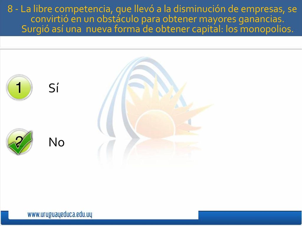 8 - La libre competencia, que llevó a la disminución de empresas, se convirtió en un obstáculo para obtener mayores ganancias.