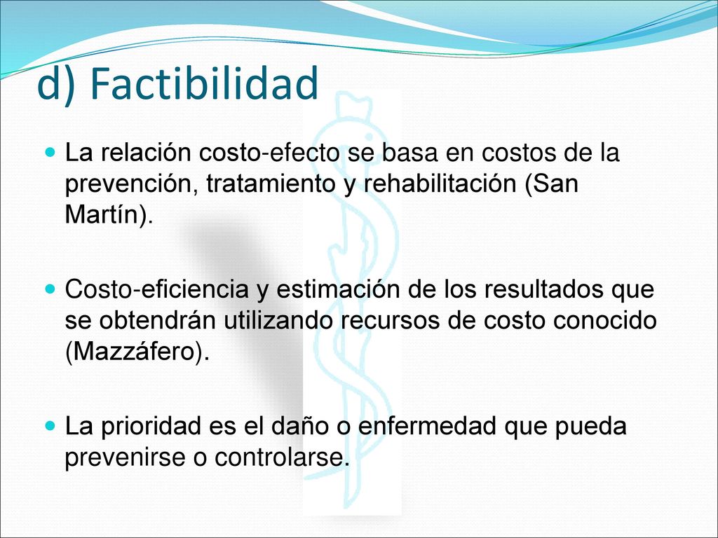 d) Factibilidad La relación costo-efecto se basa en costos de la prevención, tratamiento y rehabilitación (San Martín).