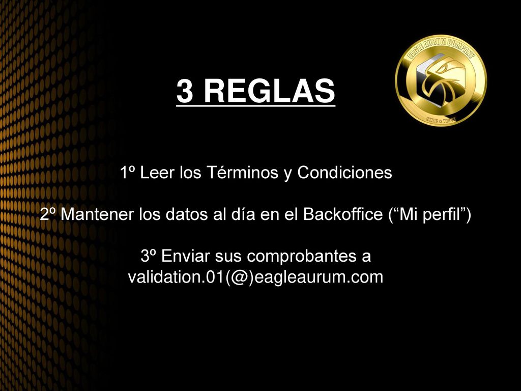 3 REGLAS 1º Leer los Términos y Condiciones 2º Mantener los datos al día en el Backoffice ( Mi perfil ) 3º Enviar sus comprobantes a
