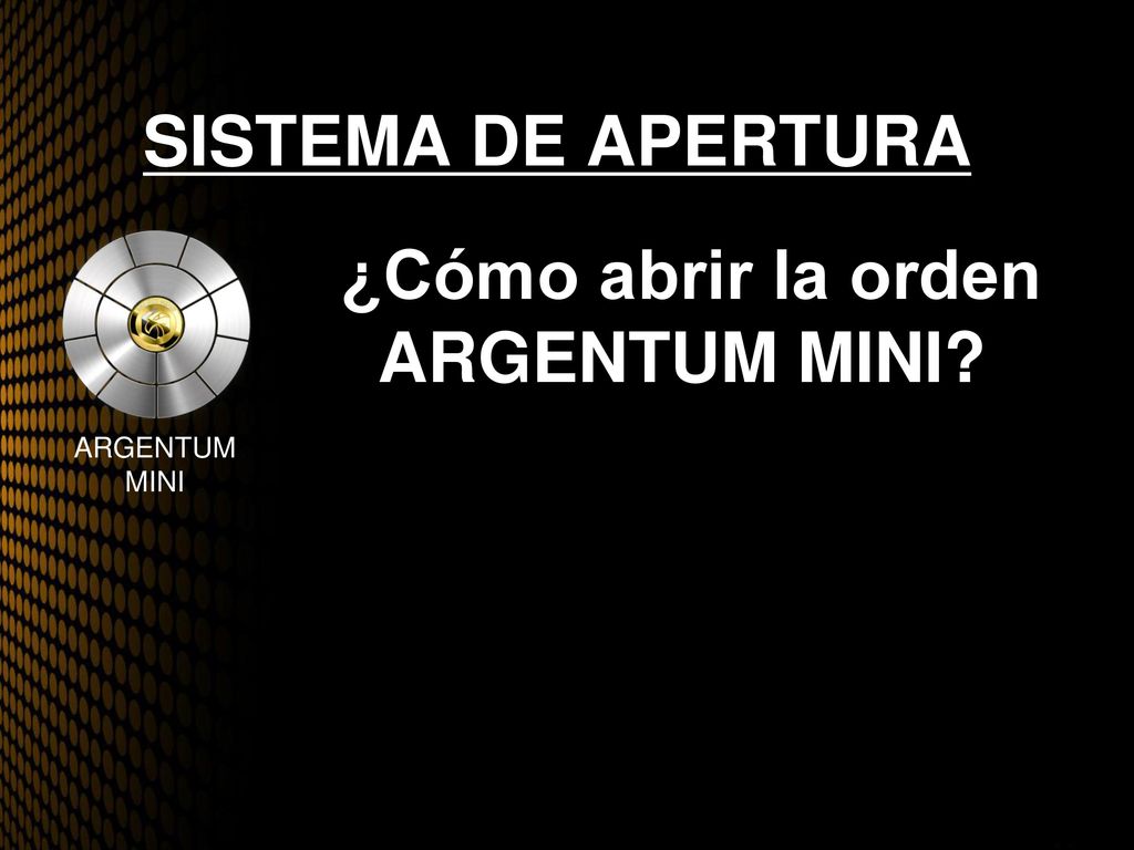 SISTEMA DE APERTURA ¿Cómo abrir la orden ARGENTUM MINI