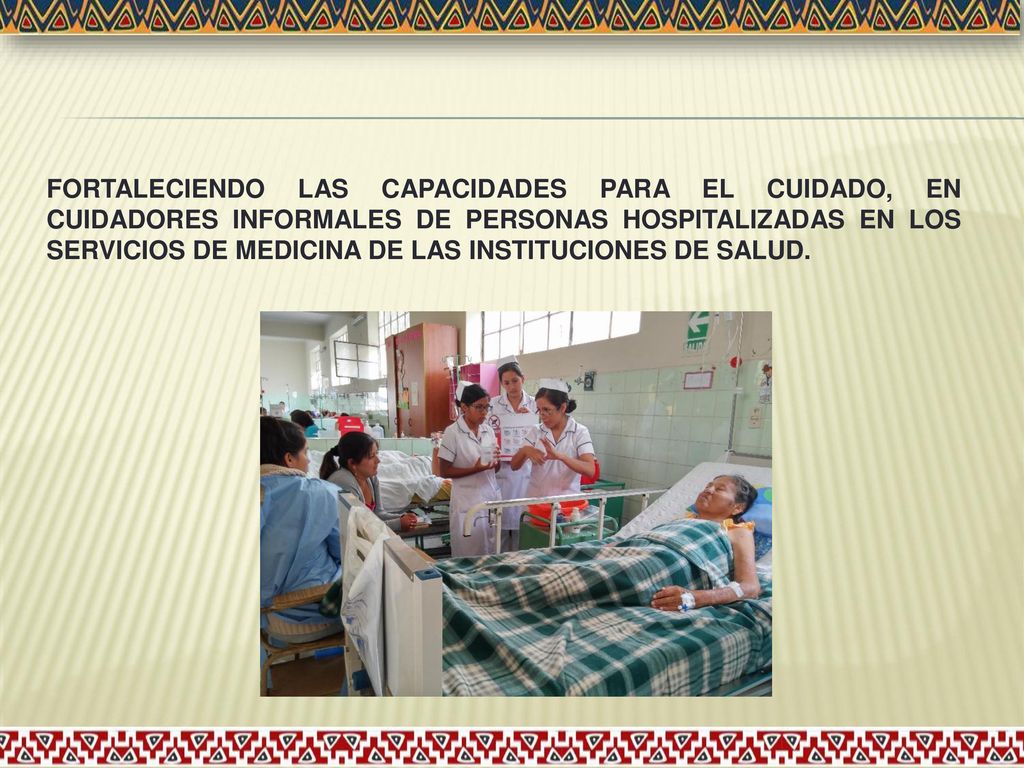 FORTALECIENDO LAS CAPACIDADES PARA EL CUIDADO, EN CUIDADORES INFORMALES DE PERSONAS HOSPITALIZADAS EN LOS SERVICIOS DE MEDICINA DE LAS INSTITUCIONES DE SALUD.